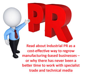 Industrial PR as a cost-effective way to regrow manufacturing-based businesses by working with specialist trade and technical media